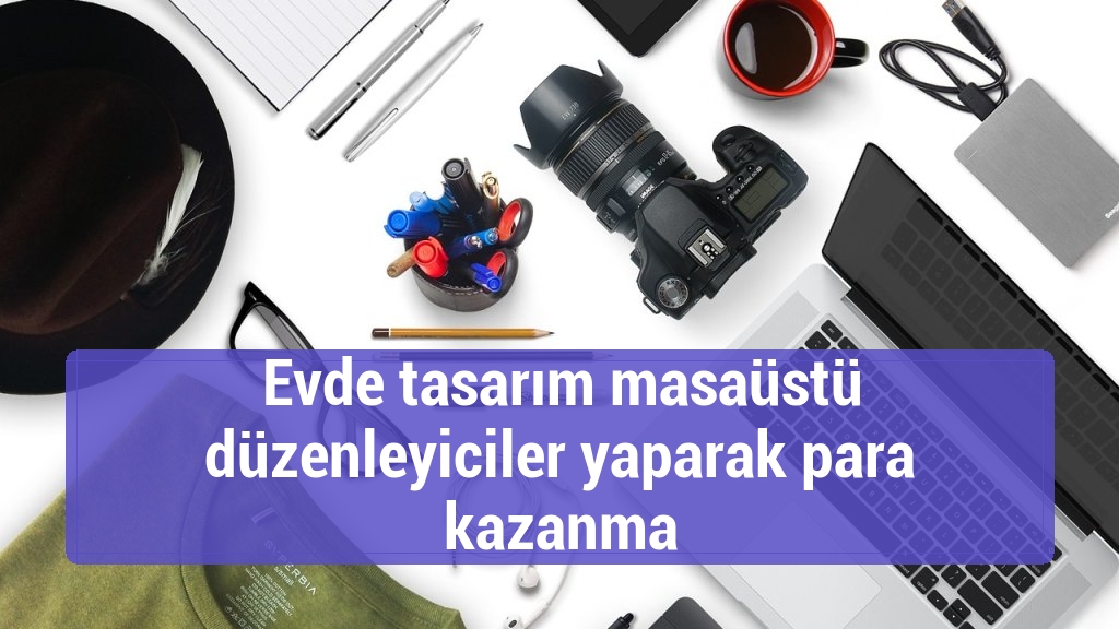Evde tasarım masaüstü düzenleyiciler yaparak para kazanma