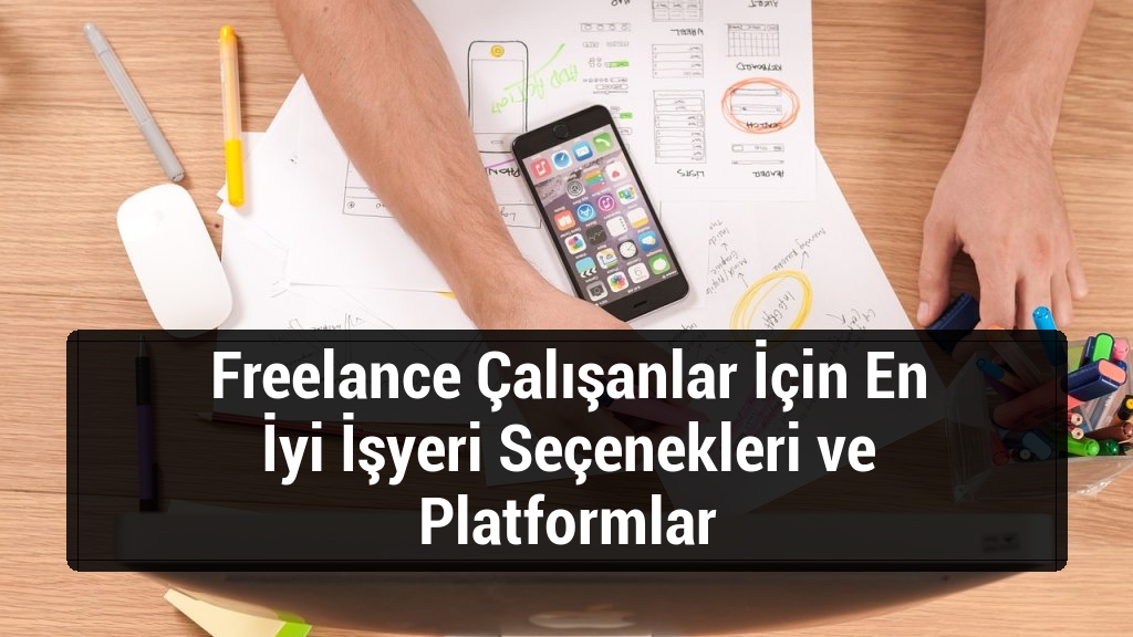 Freelance Çalışanlar İçin En İyi İşyeri Seçenekleri ve Platformlar