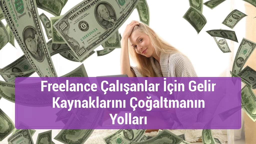 Freelance Çalışanlar İçin Gelir Kaynaklarını Çoğaltmanın Yolları
