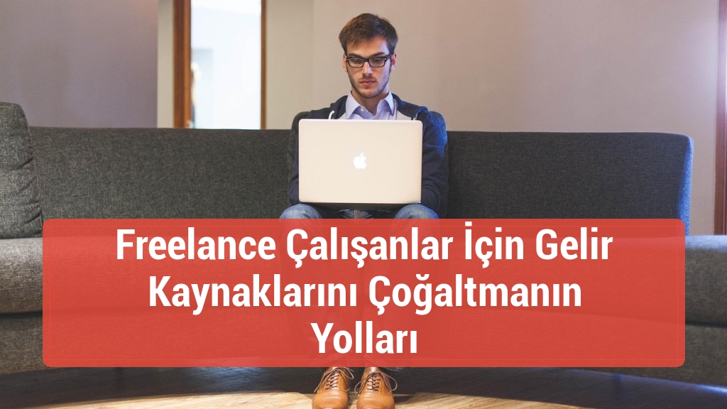 Freelance Çalışanlar İçin Gelir Kaynaklarını Çoğaltmanın Yolları