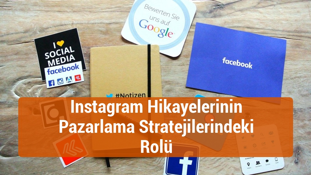 Instagram Hikayelerinin Pazarlama Stratejilerindeki Rolü