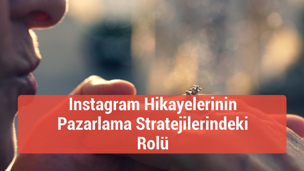 Instagram Hikayelerinin Pazarlama Stratejilerindeki Rolü