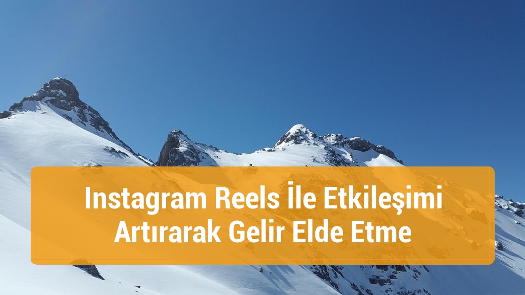 Instagram Reels İle Etkileşimi Artırarak Gelir Elde Etme