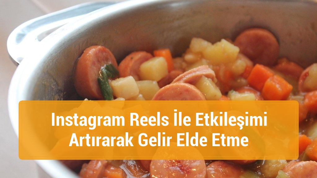 Instagram Reels İle Etkileşimi Artırarak Gelir Elde Etme