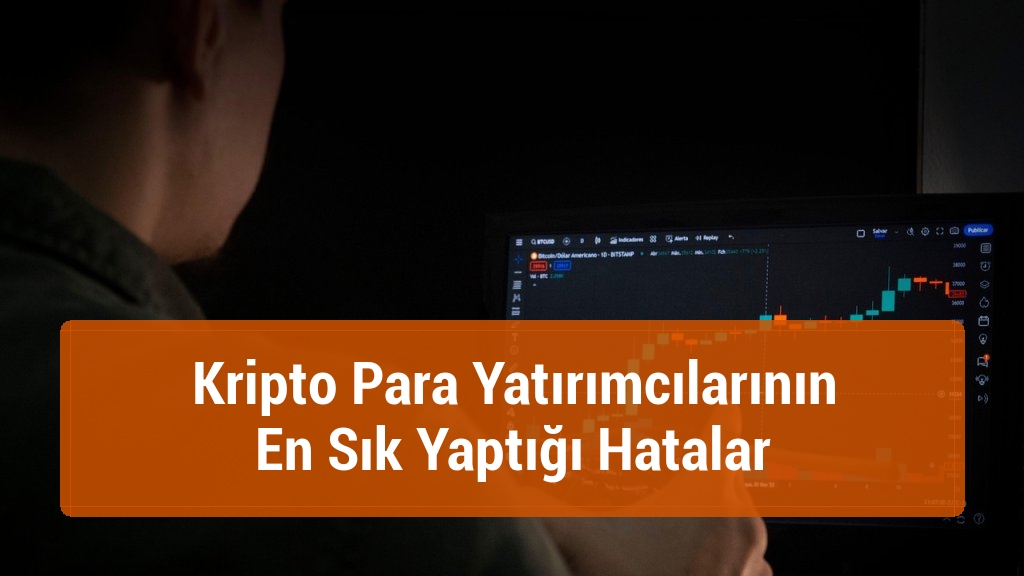 Kripto Para Yatırımcılarının En Sık Yaptığı Hatalar