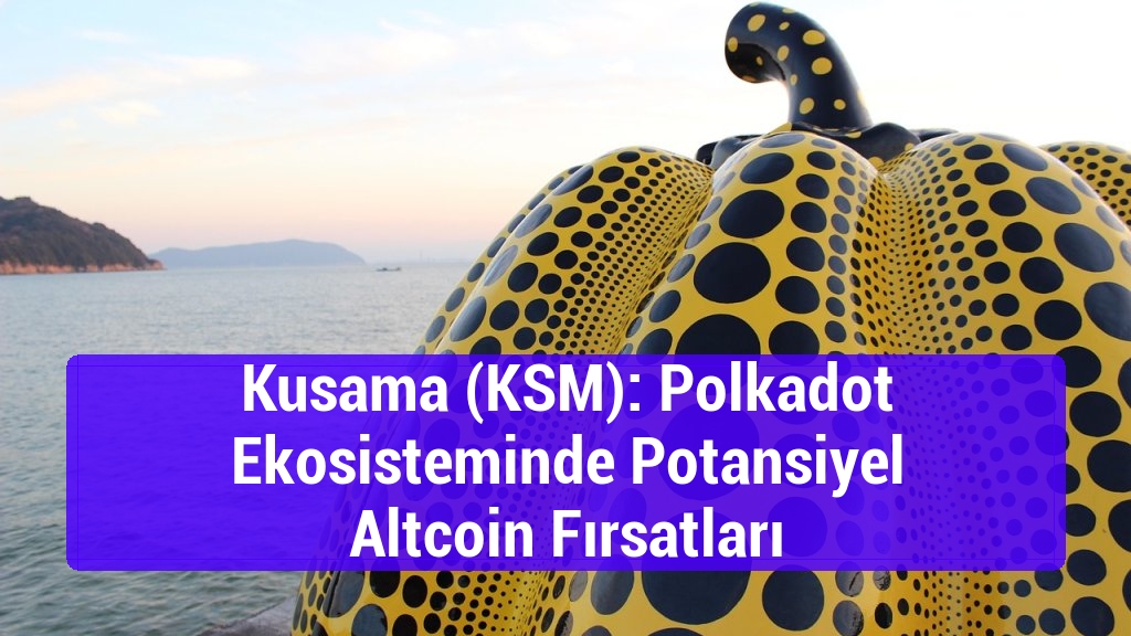 Kusama (KSM): Polkadot Ekosisteminde Potansiyel Altcoin Fırsatları