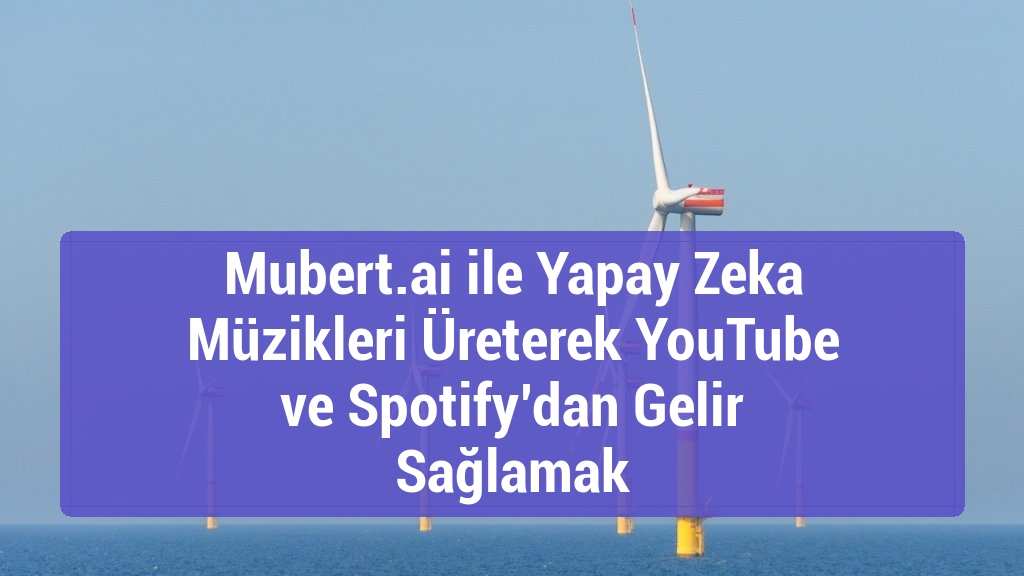 Mubert.ai ile Yapay Zeka Müzikleri Üreterek YouTube ve Spotify’dan Gelir Sağlamak