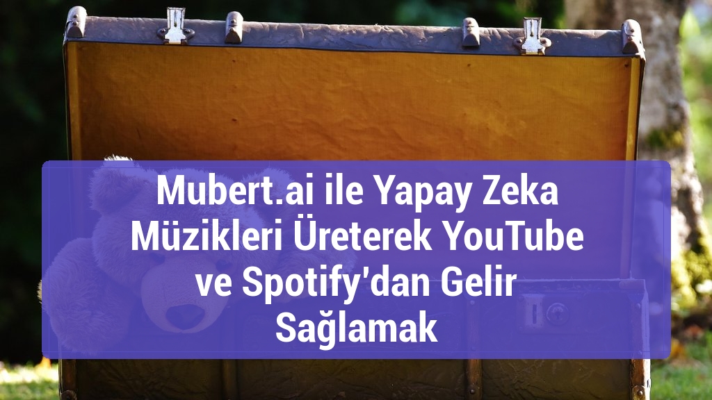 Mubert.ai ile Yapay Zeka Müzikleri Üreterek YouTube ve Spotify’dan Gelir Sağlamak