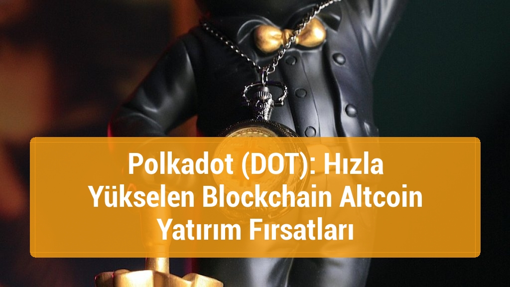 Polkadot (DOT): Hızla Yükselen Blockchain Altcoin Yatırım Fırsatları