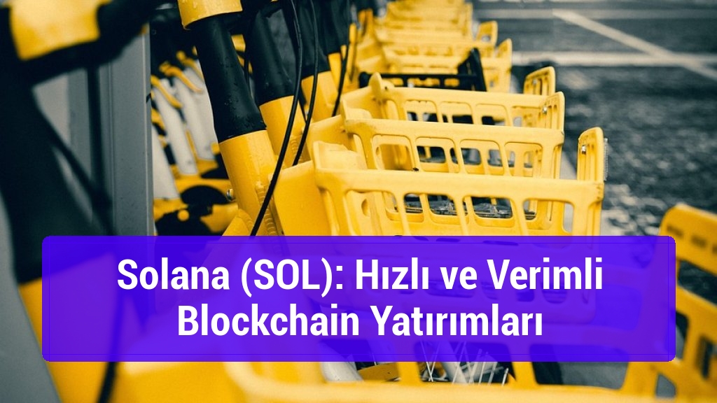 Solana (SOL): Hızlı ve Verimli Blockchain Yatırımları