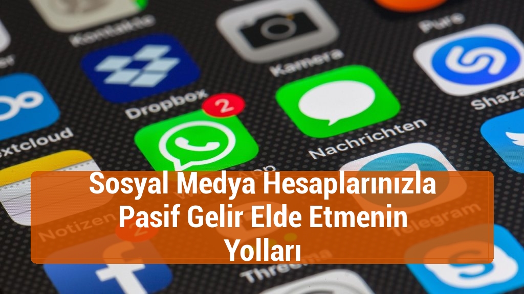 Sosyal Medya Hesaplarınızla Pasif Gelir Elde Etmenin Yolları