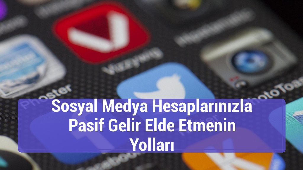 Sosyal Medya Hesaplarınızla Pasif Gelir Elde Etmenin Yolları