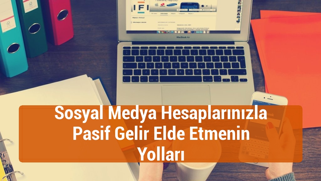 Sosyal Medya Hesaplarınızla Pasif Gelir Elde Etmenin Yolları