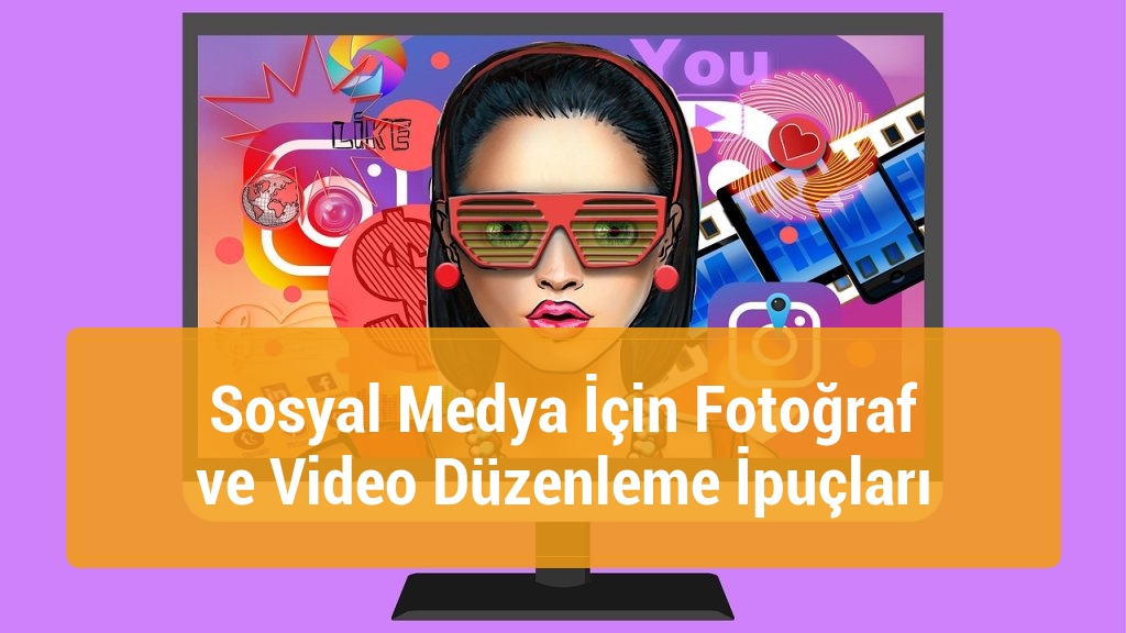 Sosyal Medya İçin Fotoğraf ve Video Düzenleme İpuçları
