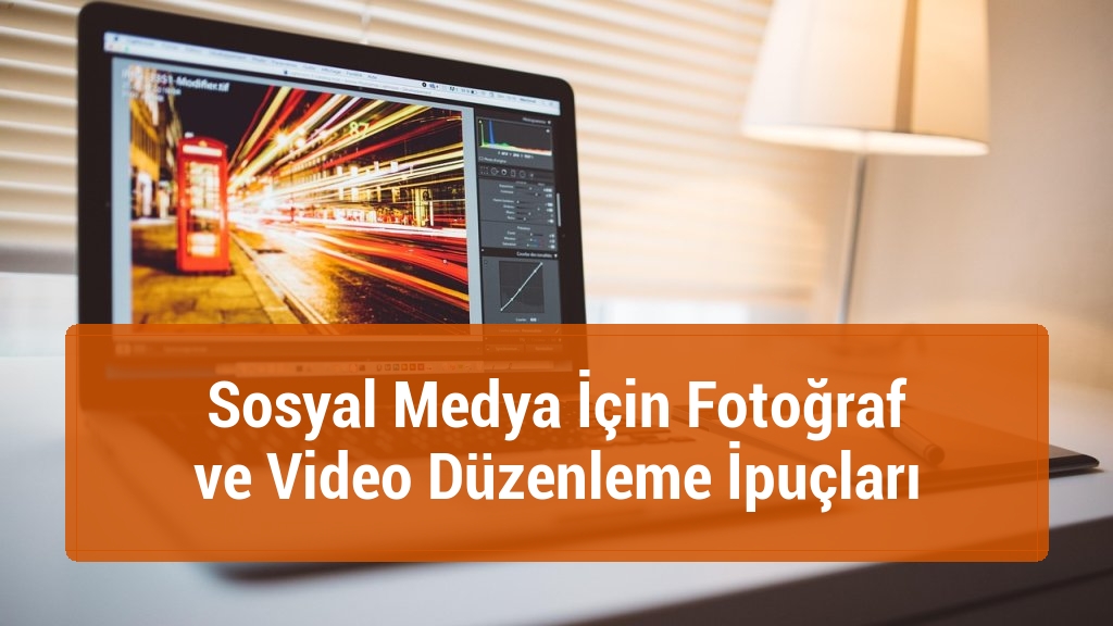Sosyal Medya İçin Fotoğraf ve Video Düzenleme İpuçları