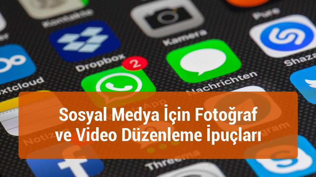 Sosyal Medya İçin Fotoğraf ve Video Düzenleme İpuçları