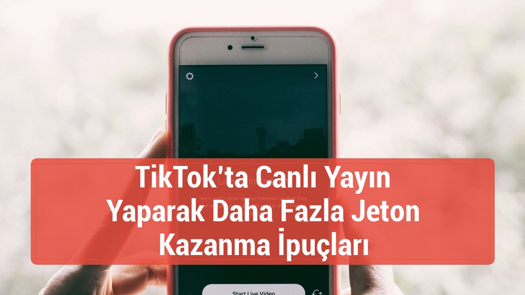 TikTok’ta Canlı Yayın Yaparak Daha Fazla Jeton Kazanma İpuçları
