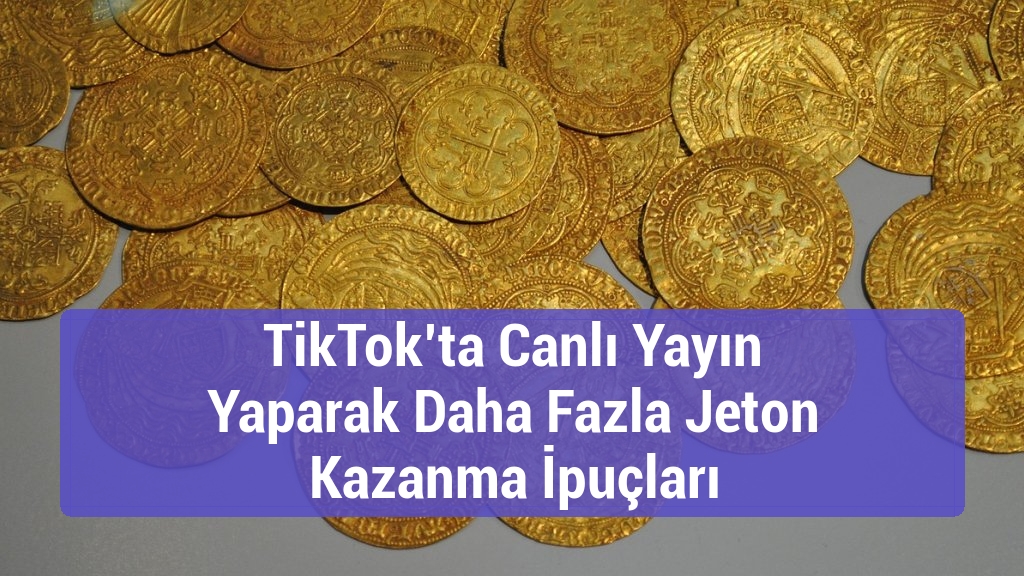 TikTok’ta Canlı Yayın Yaparak Daha Fazla Jeton Kazanma İpuçları