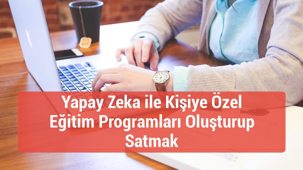 Yapay Zeka ile Kişiye Özel Eğitim Programları Oluşturup Satmak