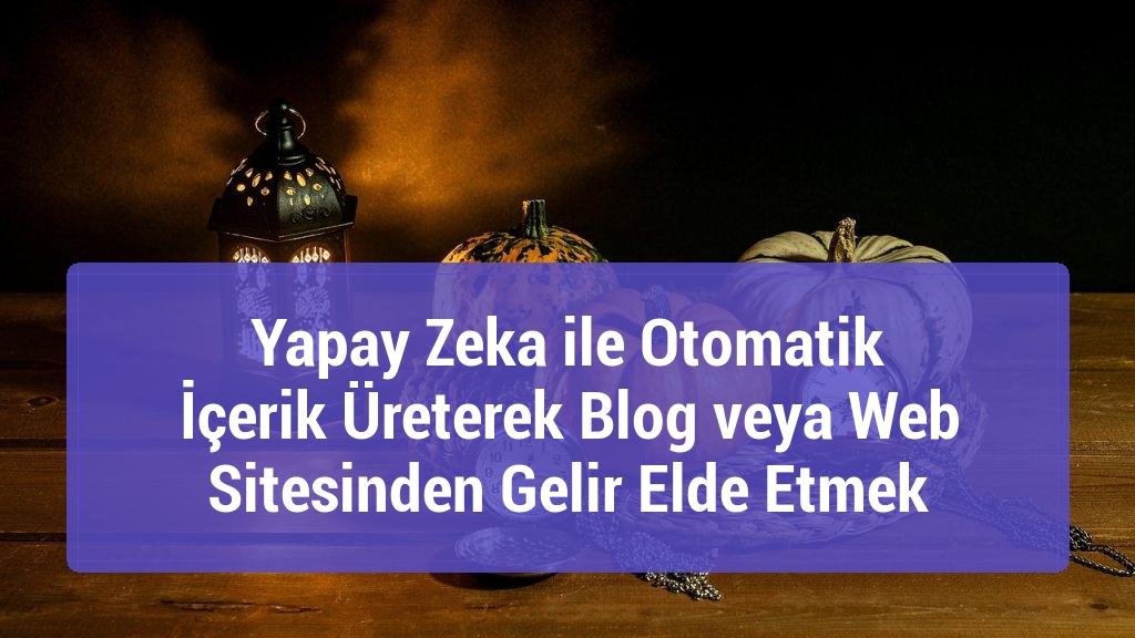 Yapay Zeka ile Otomatik İçerik Üreterek Blog veya Web Sitesinden Gelir Elde Etmek