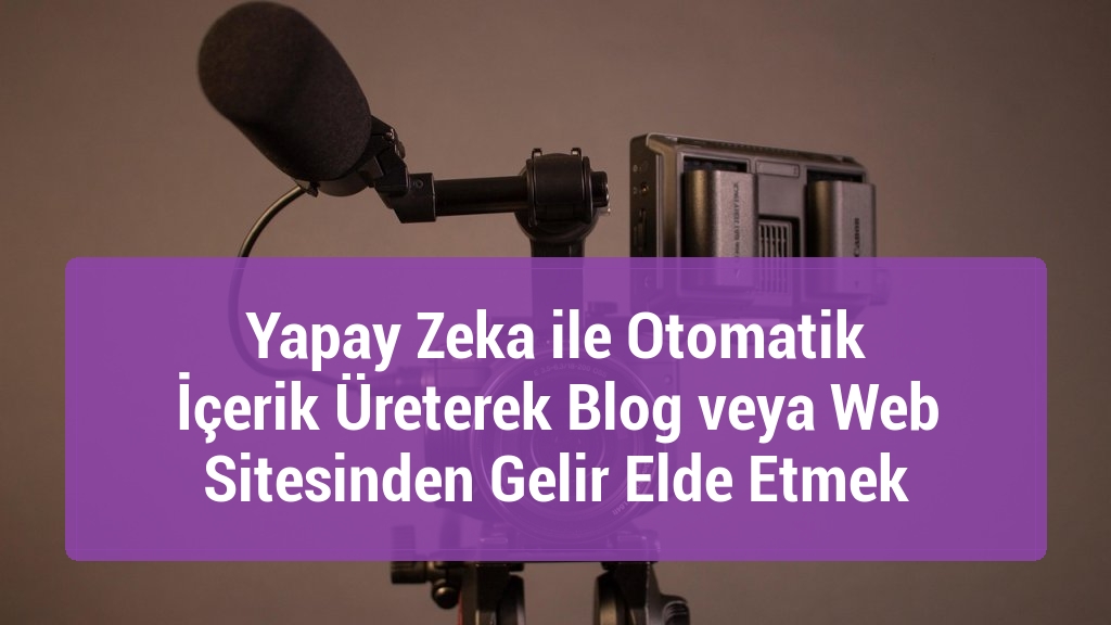 Yapay Zeka ile Otomatik İçerik Üreterek Blog veya Web Sitesinden Gelir Elde Etmek