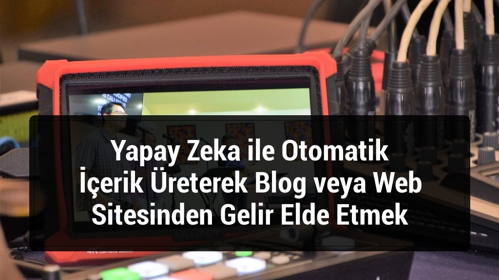Yapay Zeka ile Otomatik İçerik Üreterek Blog veya Web Sitesinden Gelir Elde Etmek