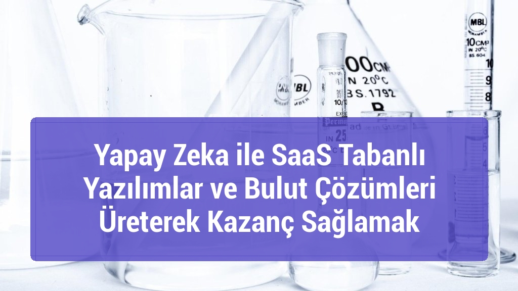Yapay Zeka ile SaaS Tabanlı Yazılımlar ve Bulut Çözümleri Üreterek Kazanç Sağlamak