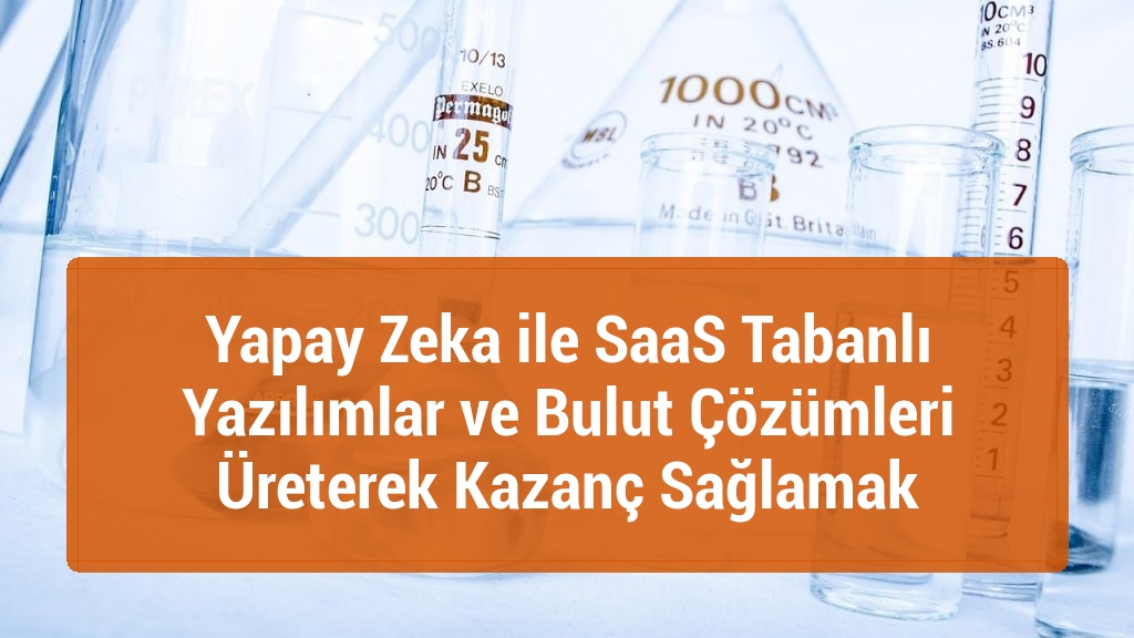 Yapay Zeka ile SaaS Tabanlı Yazılımlar ve Bulut Çözümleri Üreterek Kazanç Sağlamak