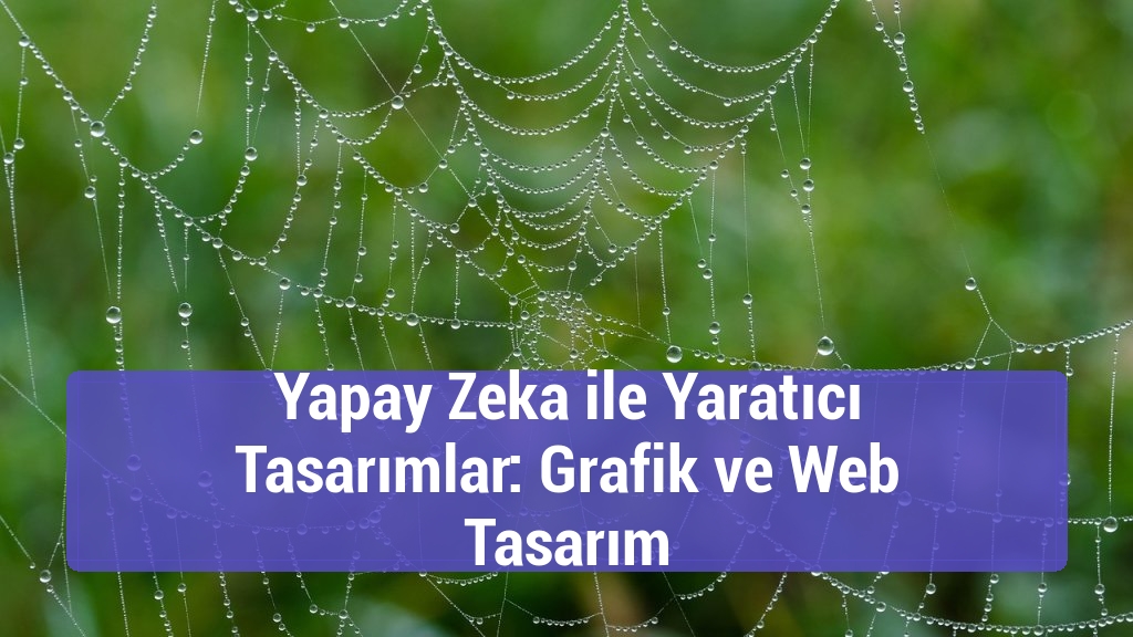 Yapay Zeka ile Yaratıcı Tasarımlar: Grafik ve Web Tasarım