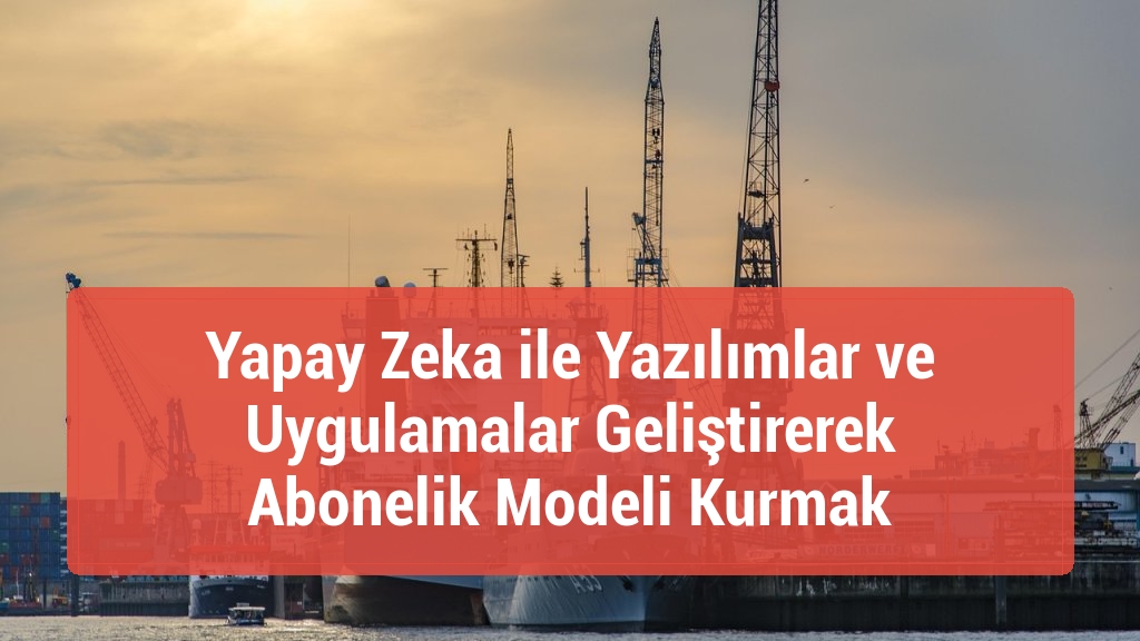 Yapay Zeka ile Yazılımlar ve Uygulamalar Geliştirerek Abonelik Modeli Kurmak