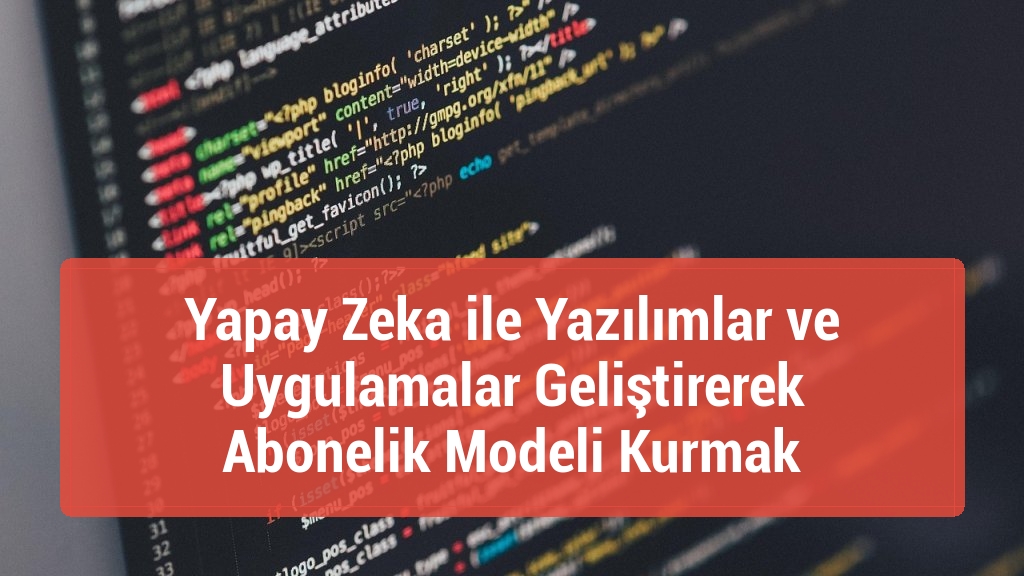 Yapay Zeka ile Yazılımlar ve Uygulamalar Geliştirerek Abonelik Modeli Kurmak