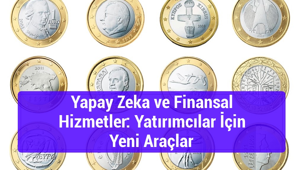 Yapay Zeka ve Finansal Hizmetler: Yatırımcılar İçin Yeni Araçlar