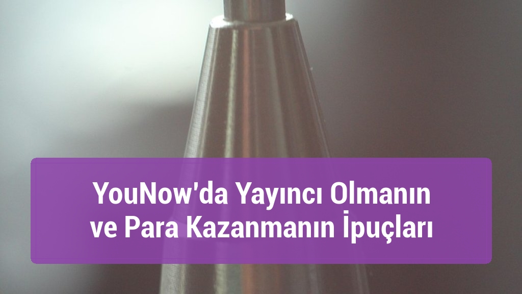 YouNow’da Yayıncı Olmanın ve Para Kazanmanın İpuçları