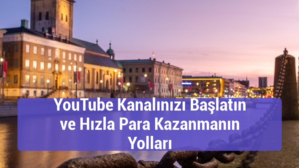 YouTube Kanalınızı Başlatın ve Hızla Para Kazanmanın Yolları