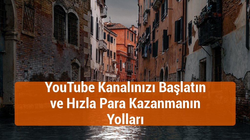 YouTube Kanalınızı Başlatın ve Hızla Para Kazanmanın Yolları