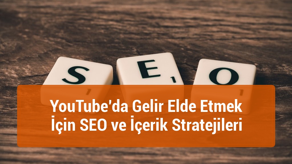 YouTube’da Gelir Elde Etmek İçin SEO ve İçerik Stratejileri